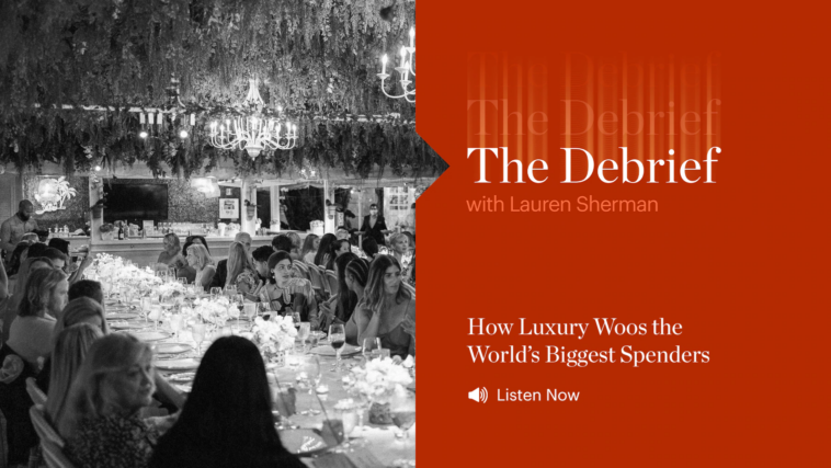 The Debrief: How Luxury Woos the World’s Biggest Spenders