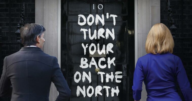 Don't turn your back on the North:  Our message to Sunak and Truss