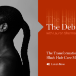 The Debrief | The Transformation of the Black Hair Care Market