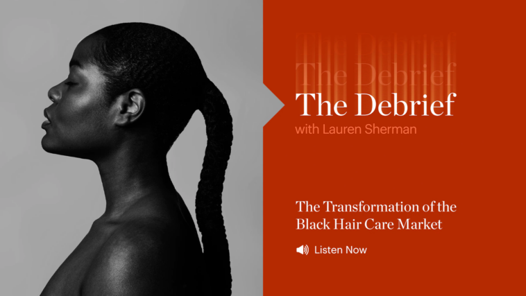 The Debrief | The Transformation of the Black Hair Care Market